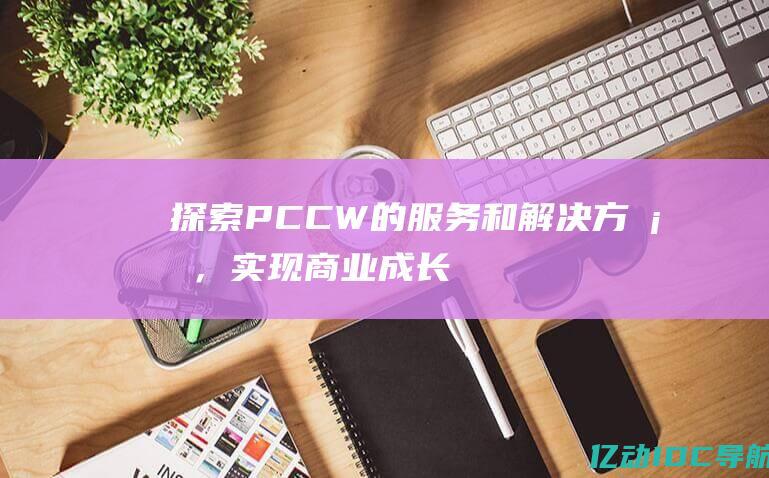 探索PCCW的服务和解决方案，实现商业成长
